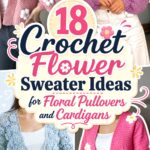 Crochet Flower Sweater Ideas for Floral Pullovers and Cardigans