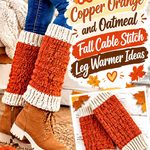 Crochet Copper Orange and Oatmeal Fall Cable Stitch Leg Warmer Ideas