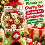 Pistachio and Cherry Red Crochet Christmas Retro Gumball Machine Amigurumi Ideas