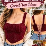 Crochet Burgundy and Dusty Rose Winter Lace-Up Corset Top Ideas
