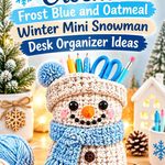 Crochet Frost Blue and Oatmeal Winter Mini Snowman Desk Organizer Ideas