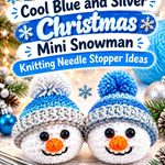 Crochet Cool Blue and Silver Christmas Mini Snowman Knitting Needle Stopper Ideas