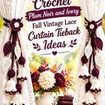 Crochet Plum Noir and Ivory Fall Vintage Lace Curtain Tieback Ideas