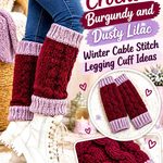Crochet Burgundy and Dusty Lilac Winter Cable Stitch Legging Cuff Ideas