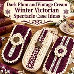 Crochet Dark Plum and Vintage Cream Winter Victorian Spectacle Case Ideas