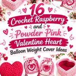 Crochet Raspberry and Powder Pink Valentine Heart Balloon Weight Cover Ideas